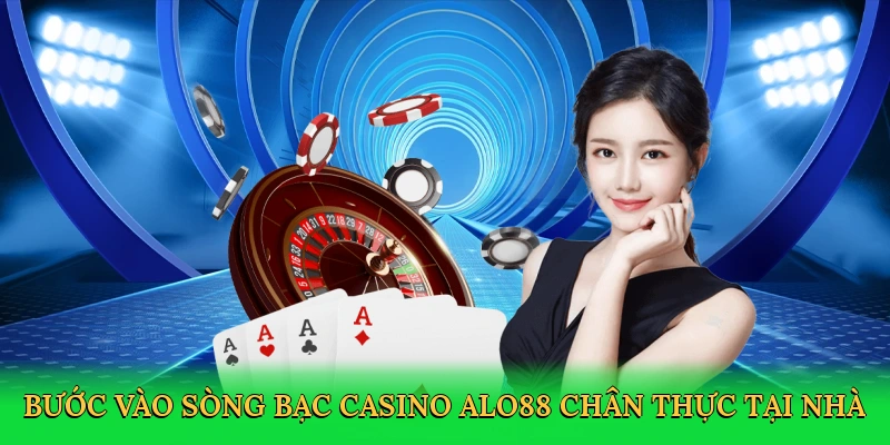 Bước vào sòng bạc Casino ALO88 chân thực tại nhà