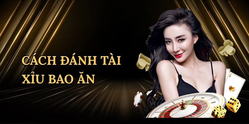 Cách đánh tài xỉu bao ăn