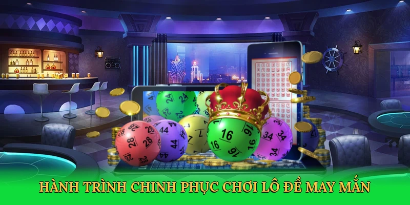 Hành trình chinh phục Chơi lô đề may mắn