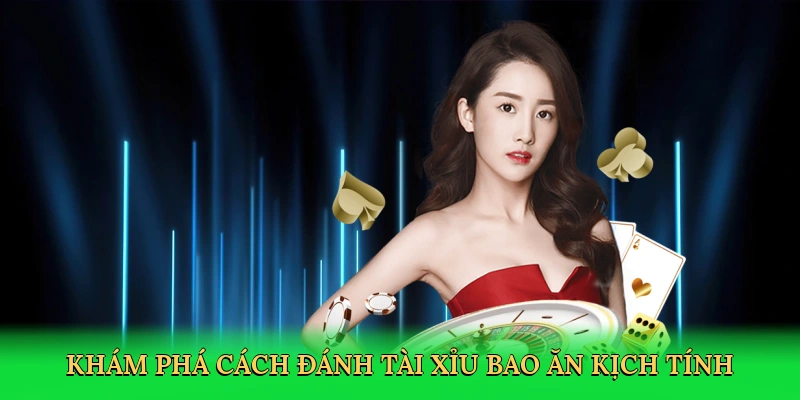 Khám phá cách đánh tài xỉu bao ăn kịch tính