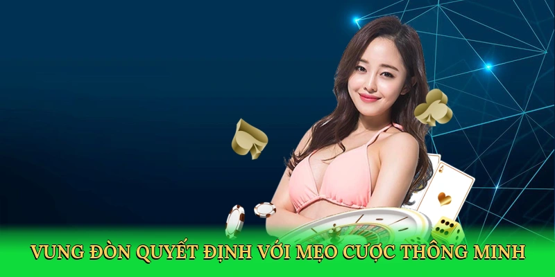 Vung đòn quyết định với mẹo cược thông minh