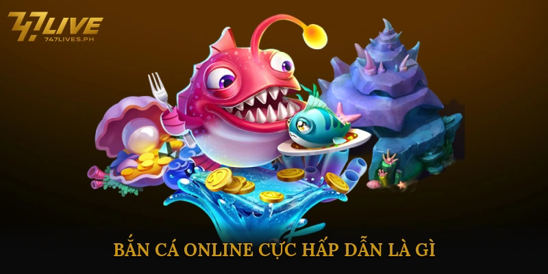 Bắn cá online cực hấp dẫn là gì?