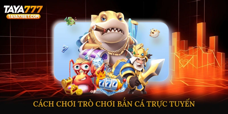 Cách Chơi Trò Chơi Bắn Cá Trực Tuyến