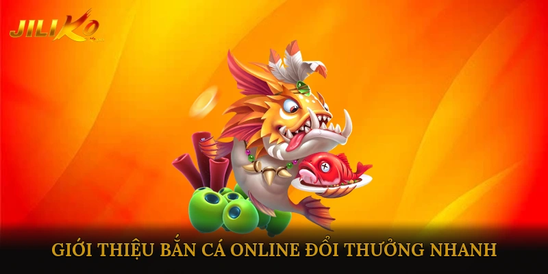 Giới Thiệu Bắn Cá Online Đổi Thưởng Nhanh