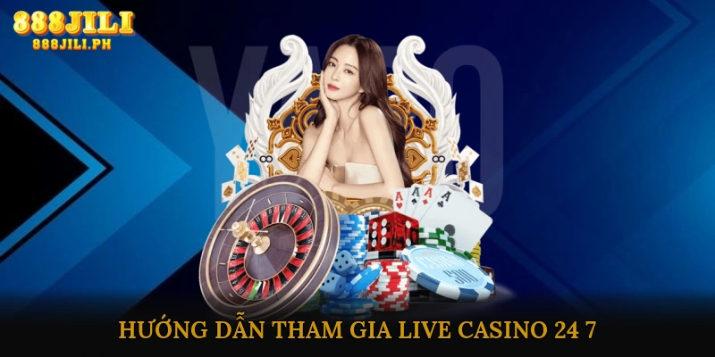 Hướng Dẫn Tham Gia Live Casino 24/7 Một Cách Dễ Dàng