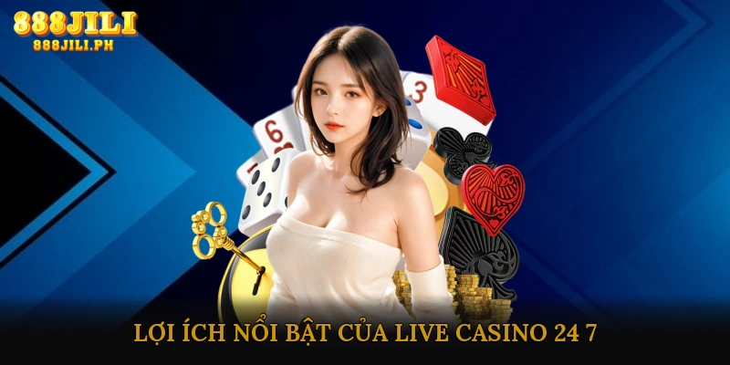 Lợi Ích Nổi Bật Của Live Casino 24/7