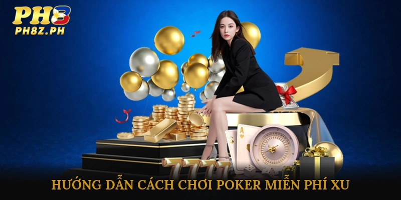 Hướng dẫn cách chơi Poker miễn phí xu cho người mới