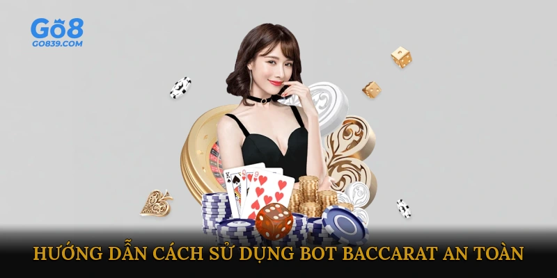 Hướng Dẫn Cách Sử Dụng Bot Baccarat An Toàn & Hiệu Quả