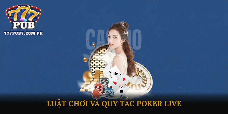 Luật Chơi Và Quy Tắc Poker Live