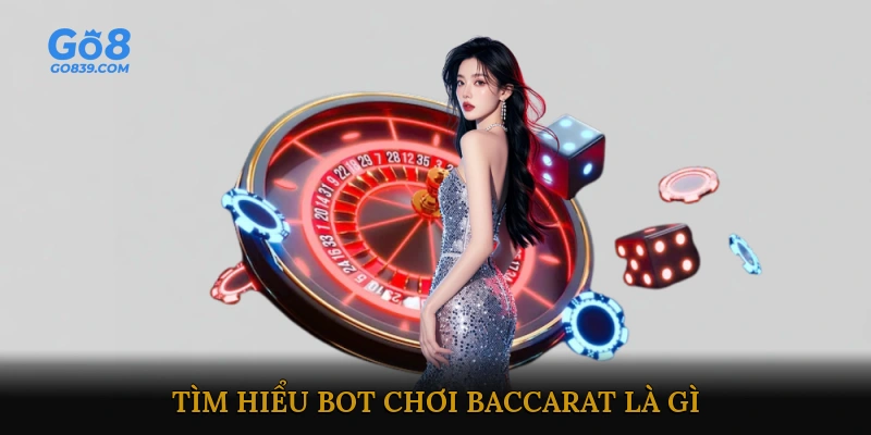 Tìm Hiểu Bot Chơi Baccarat Là Gì?