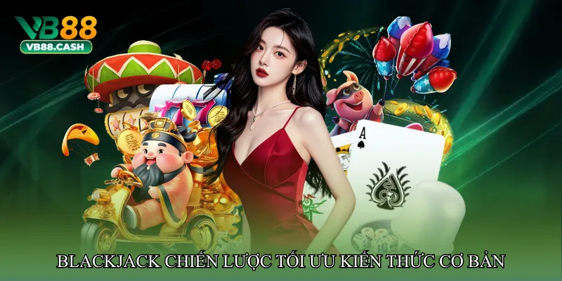 Blackjack chiến lược tối ưu – Khởi đầu từ kiến thức cơ bản