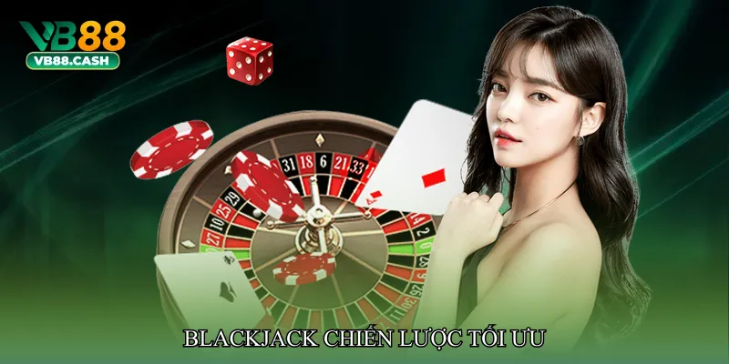Blackjack chiến lược tối ưu
