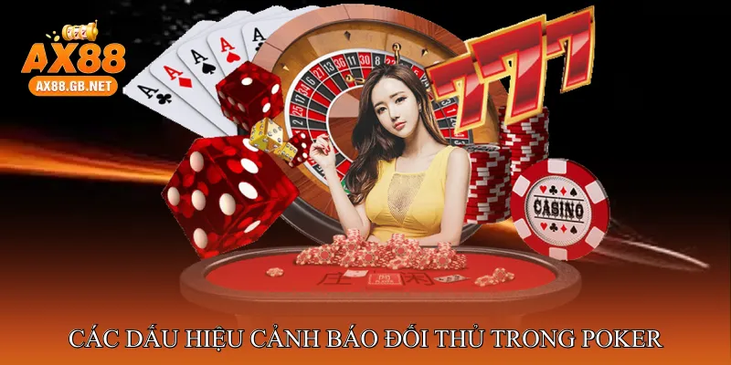 Các Dấu Hiệu Cảnh Báo Đối Thủ Trong Poker