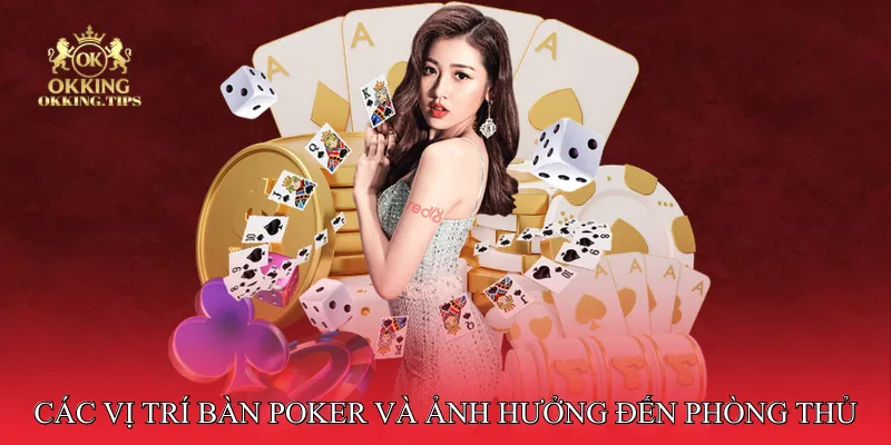 Các vị trí bàn poker và ảnh hưởng đến chiến lược phòng thủ
