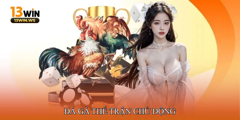 Đá gà thế trận chủ động