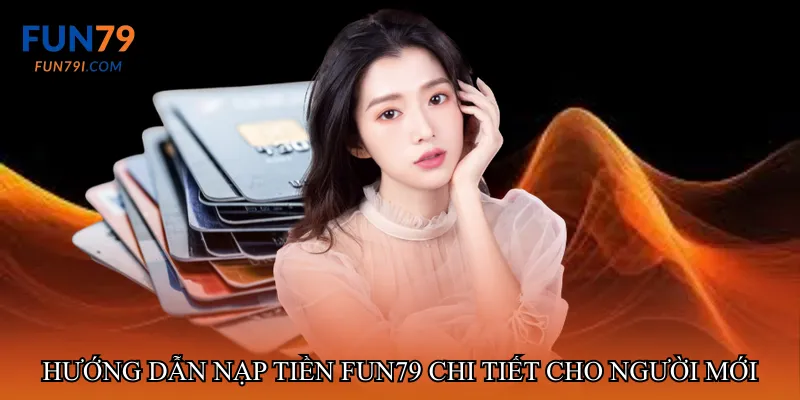 Hướng dẫn nạp tiền fun79 chi tiết cho người mới