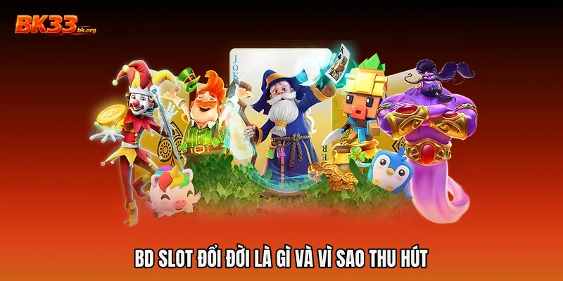 BD slot đổi đời là gì và vì sao thu hút